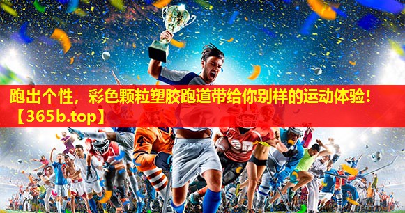 跑出个性,彩色颗粒塑胶跑道带给你别样的运动体验! 跑出个性,彩色颗粒塑胶跑道带给你别样的运动体验!