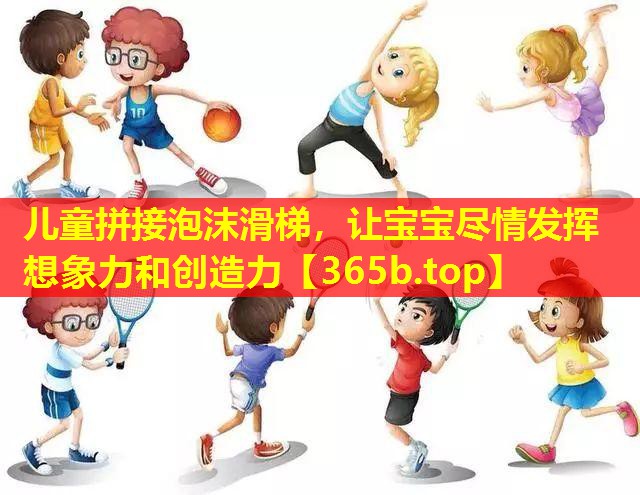 儿童拼接泡沫滑梯,让宝宝尽情发挥想象力和创造力 儿童拼接泡沫滑梯,让宝宝尽情发挥想象力和创造力