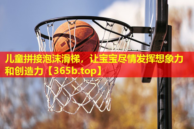儿童拼接泡沫滑梯,让宝宝尽情发挥想象力和创造力 儿童拼接泡沫滑梯,让宝宝尽情发挥想象力和创造力