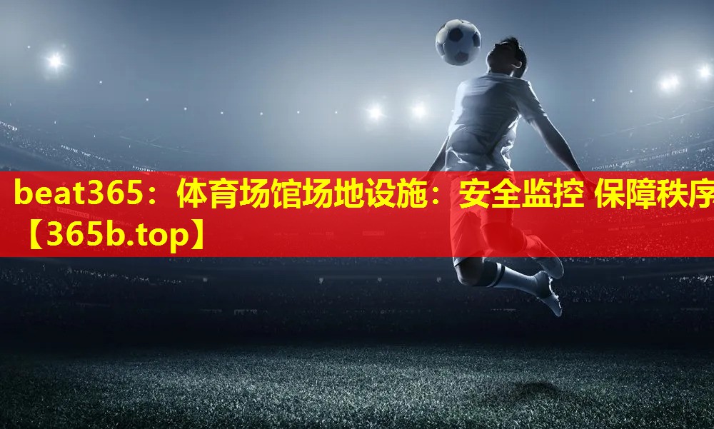 体育场馆场地设施:安全监控 保障秩序 体育场馆场地设施:安全监控 保障秩序