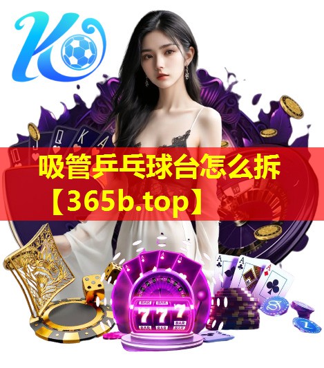 吸管乒乓球台怎么拆 吸管乒乓球台怎么拆