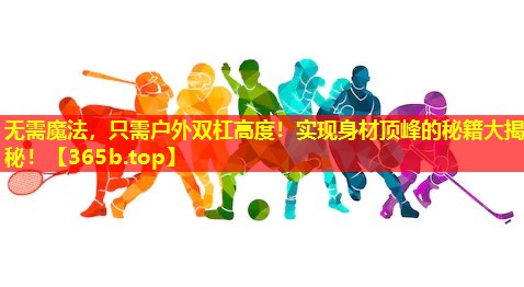 无需魔法,只需户外双杠高度!实现身材顶峰的秘籍大揭秘! 无需魔法,只需户外双杠高度!实现身材顶峰的秘籍大揭秘!